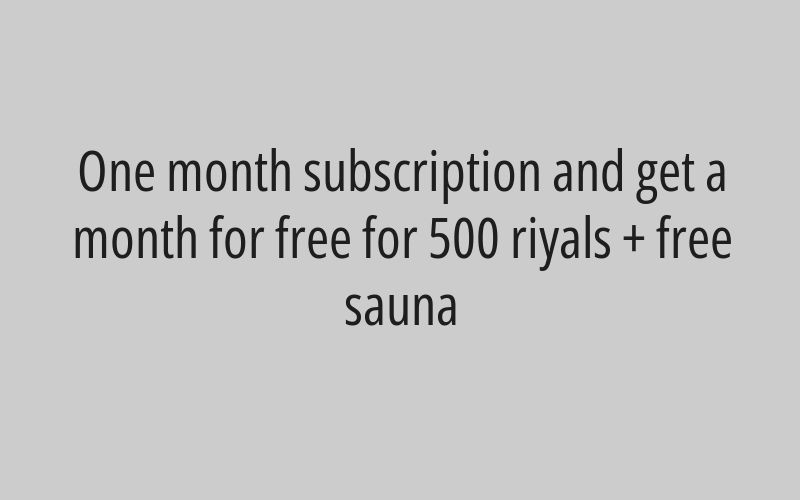 One month subscription and get a month for free for 500 riyals + free sauna