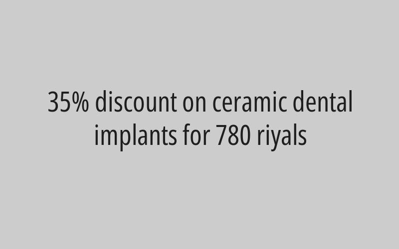 35% discount on ceramic dental implants for 780 riyals