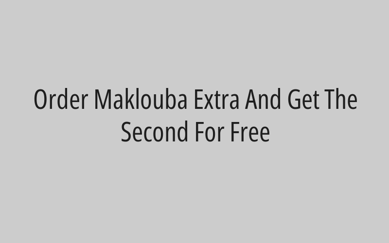 Order Maklouba Extra And Get The Second For Free