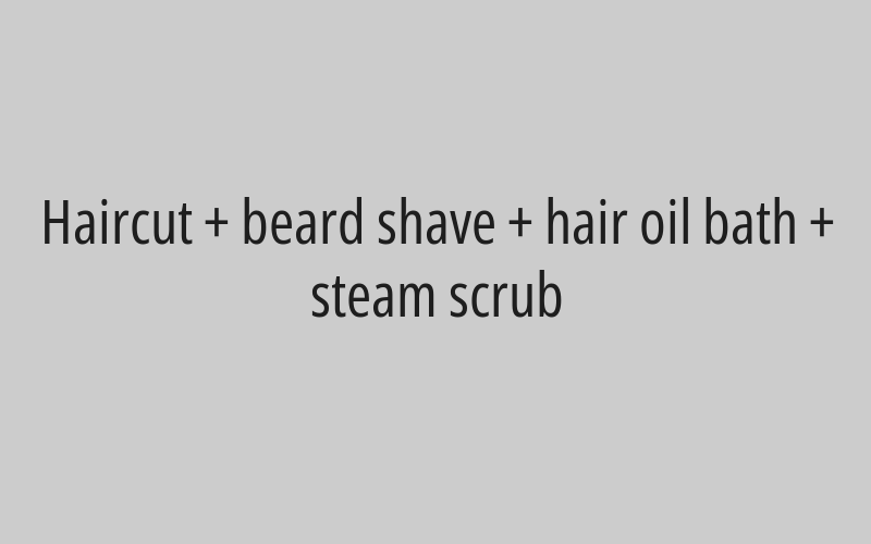 Haircut + beard shave + hair oil bath + steam scrub