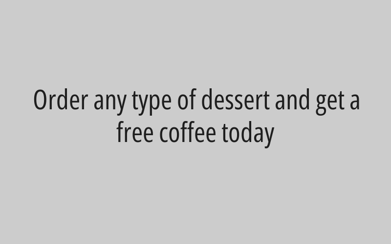 Order any type of dessert and get a free coffee today