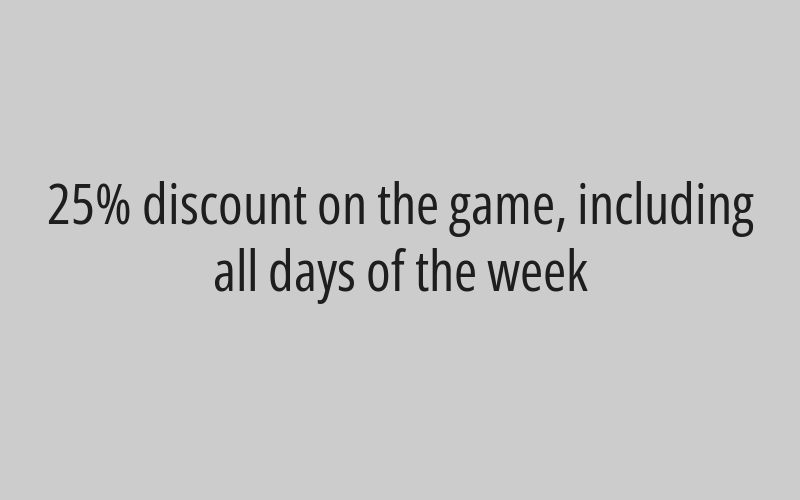 25% discount on the game, including all days of the week